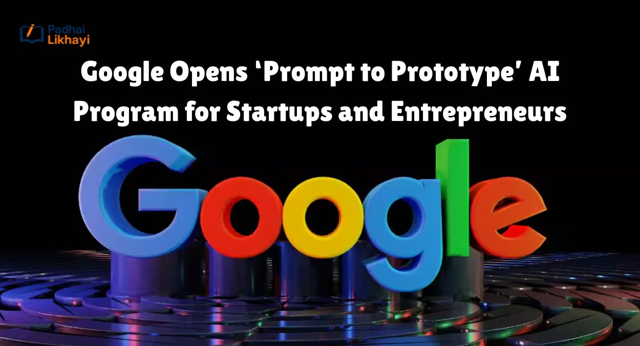 Google Opens ‘Prompt to Prototype’ AI Program for Startups and Entrepreneurs
