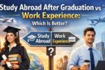 Study Abroad After Graduation vs Work Experience: Which Is Better?